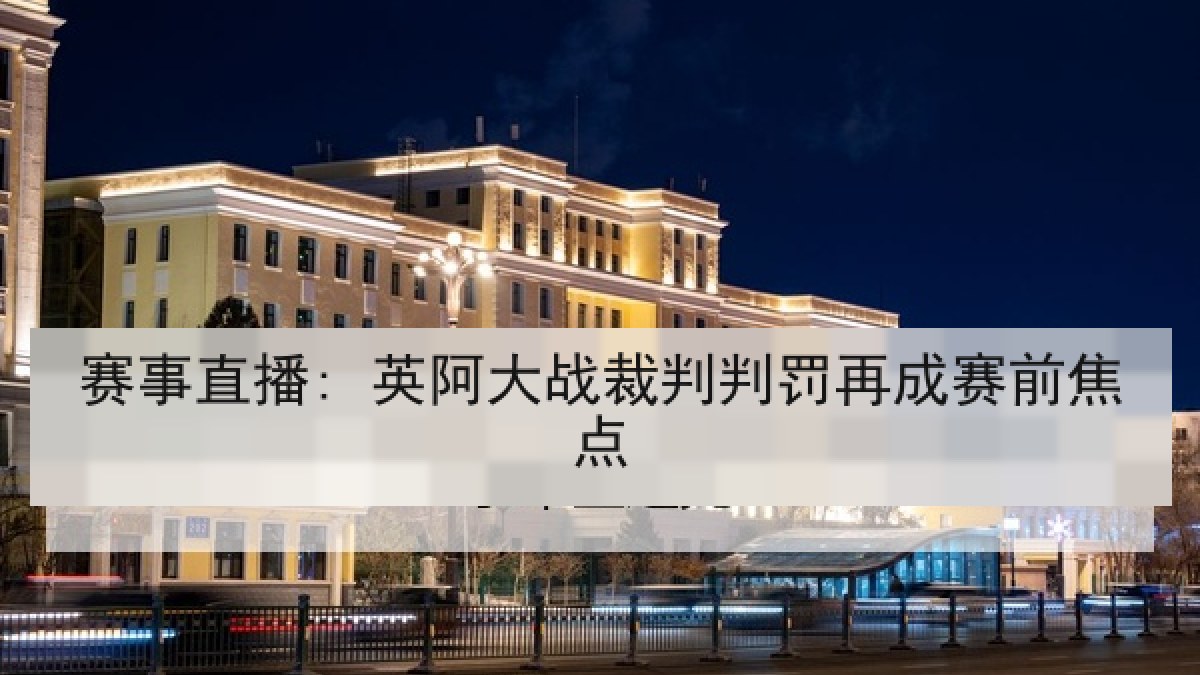 赛事直播: 英阿大战裁判判罚再成赛前焦点 赛事直播: 英阿大战裁判判罚再成赛前焦点